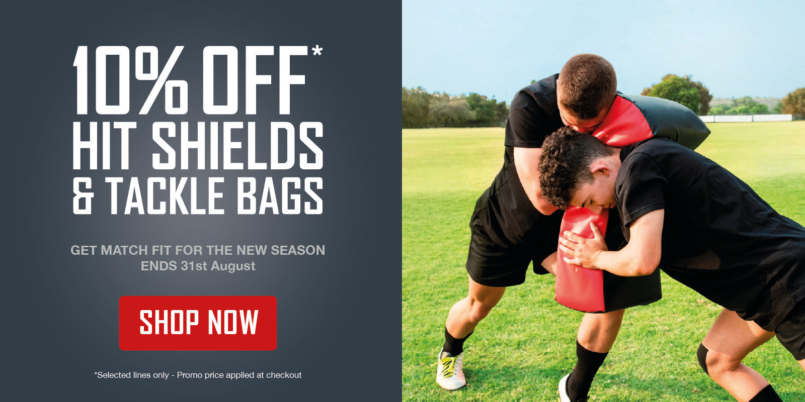 10% off Hit Shields & Tackle Bags - selected lines only